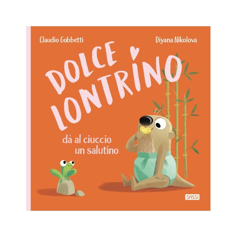 SASSI EDITORE PICTURE BOOKS - DOLCE LONTRINO DÀ AL CIUCCIO UN SALUTINO