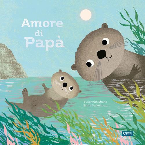 SASSI EDITORE PICTURE BOOKS - AMORE DI PAPA' (S. SHANE, B. TECKENTRUP)